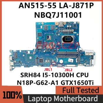 FH51M LA-J871P Acer AN515-55 Laptop Anakart NBQ7J11001 İle SRH84 I5-10300H CPU N18P-G62-A1 GTX1650Tı %100 % Tam Test TAMAM